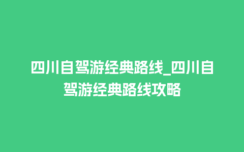 四川自驾游经典路线_四川自驾游经典路线攻略