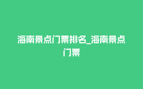 海南景点门票排名_海南景点门票