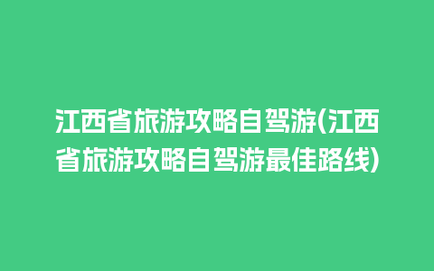 江西省旅游攻略自驾游(江西省旅游攻略自驾游最佳路线)