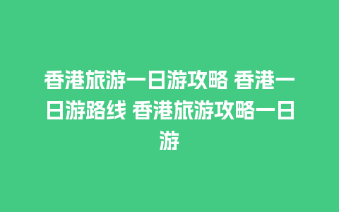 香港旅游一日游攻略 香港一日游路线 香港旅游攻略一日游