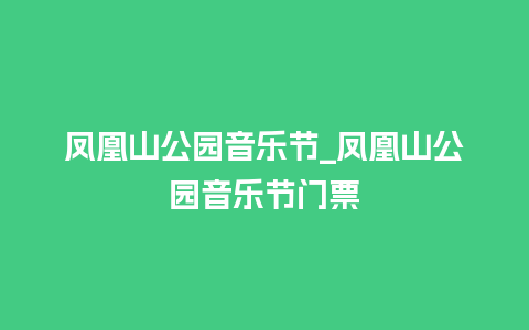 凤凰山公园音乐节_凤凰山公园音乐节门票