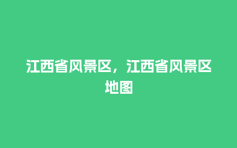 江西省风景区，江西省风景区地图