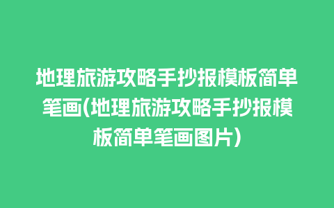 地理旅游攻略手抄报模板简单笔画(地理旅游攻略手抄报模板简单笔画图片)