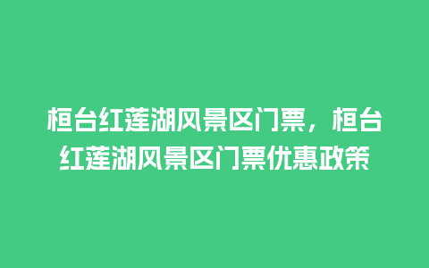 桓台红莲湖风景区门票，桓台红莲湖风景区门票优惠政策