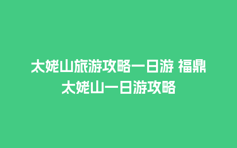 太姥山旅游攻略一日游 福鼎太姥山一日游攻略