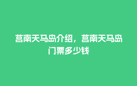 莒南天马岛介绍，莒南天马岛门票多少钱