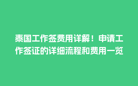 泰国工作签费用详解！申请工作签证的详细流程和费用一览