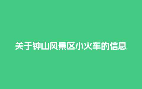 关于钟山风景区小火车的信息