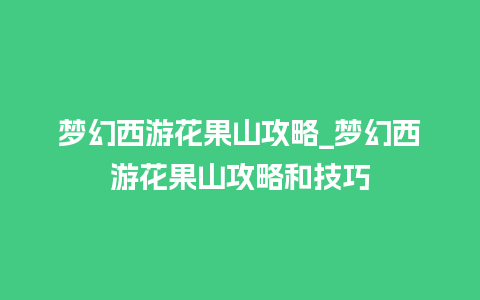 梦幻西游花果山攻略_梦幻西游花果山攻略和技巧