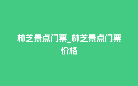 林芝景点门票_林芝景点门票价格