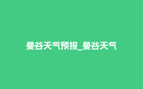 曼谷天气预报_曼谷天气