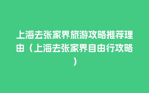 上海去张家界旅游攻略推荐理由（上海去张家界自由行攻略）