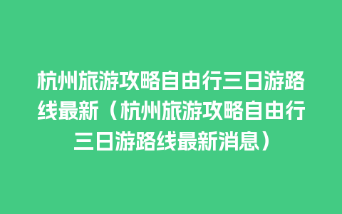 杭州旅游攻略自由行三日游路线最新（杭州旅游攻略自由行三日游路线最新消息）