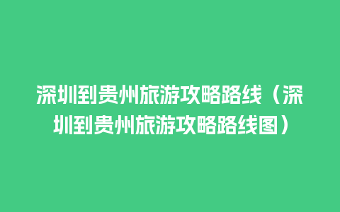 深圳到贵州旅游攻略路线（深圳到贵州旅游攻略路线图）