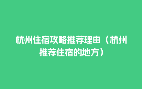 杭州住宿攻略推荐理由（杭州推荐住宿的地方）