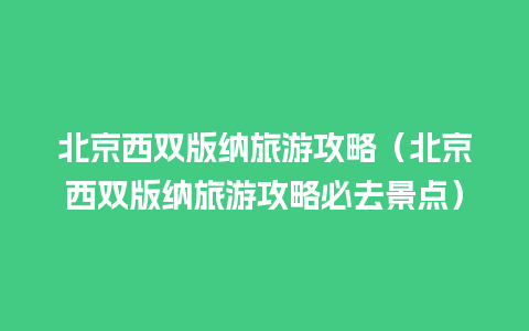 北京西双版纳旅游攻略（北京西双版纳旅游攻略必去景点）