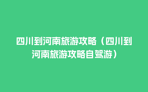 四川到河南旅游攻略（四川到河南旅游攻略自驾游）