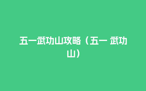 五一武功山攻略（五一 武功山）