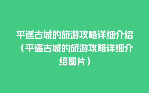 平遥古城的旅游攻略详细介绍（平遥古城的旅游攻略详细介绍图片）