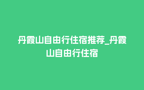 丹霞山自由行住宿推荐_丹霞山自由行住宿