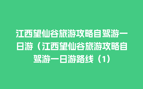 江西望仙谷旅游攻略自驾游一日游（江西望仙谷旅游攻略自驾游一日游路线（1）