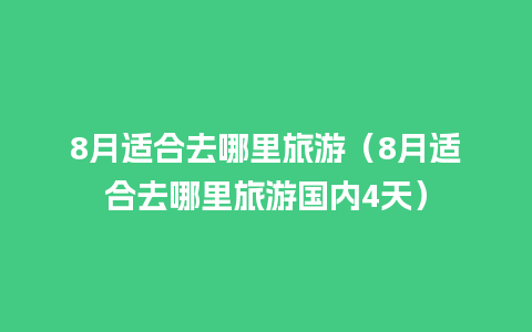 8月适合去哪里旅游（8月适合去哪里旅游国内4天）