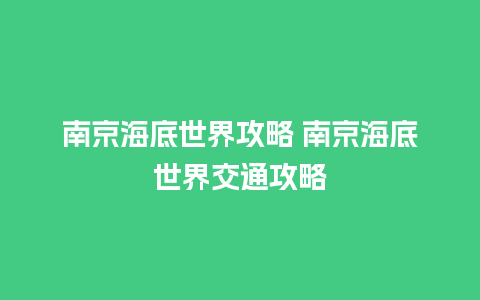 南京海底世界攻略 南京海底世界交通攻略