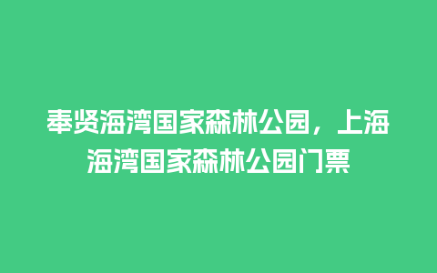 奉贤海湾国家森林公园，上海海湾国家森林公园门票