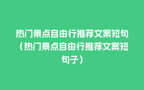 热门景点自由行推荐文案短句（热门景点自由行推荐文案短句子）