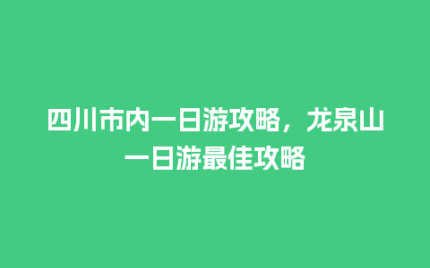 四川市内一日游攻略，龙泉山一日游最佳攻略