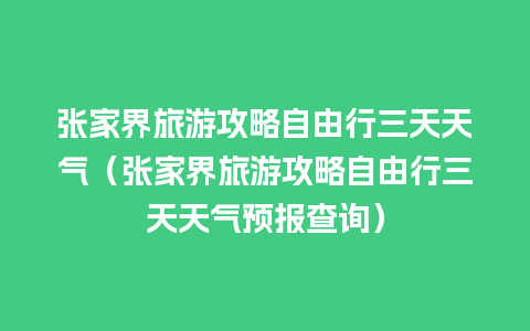 张家界旅游攻略自由行三天天气（张家界旅游攻略自由行三天天气预报查询）