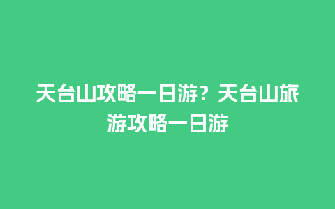 天台山攻略一日游？天台山旅游攻略一日游