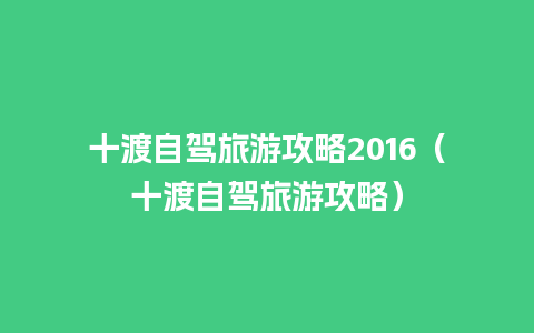 十渡自驾旅游攻略2016（十渡自驾旅游攻略）