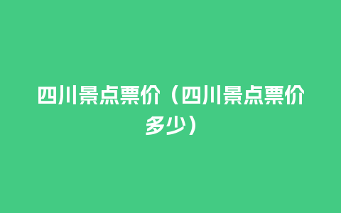 四川景点票价（四川景点票价多少）