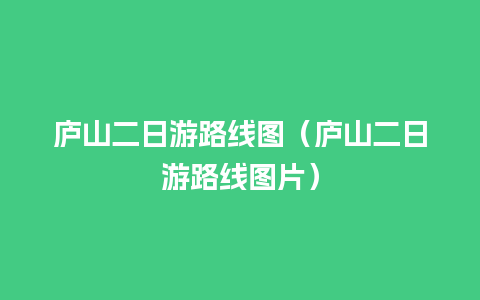 庐山二日游路线图（庐山二日游路线图片）