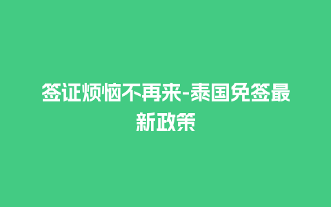 签证烦恼不再来-泰国免签最新政策