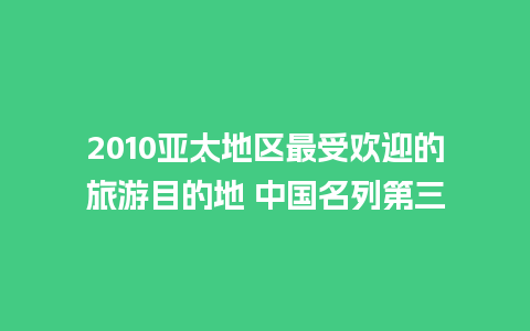 2010亚太地区最受欢迎的旅游目的地 中国名列第三