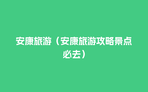 安康旅游（安康旅游攻略景点必去）