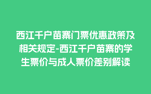 西江千户苗寨门票优惠政策及相关规定-西江千户苗寨的学生票价与成人票价差别解读