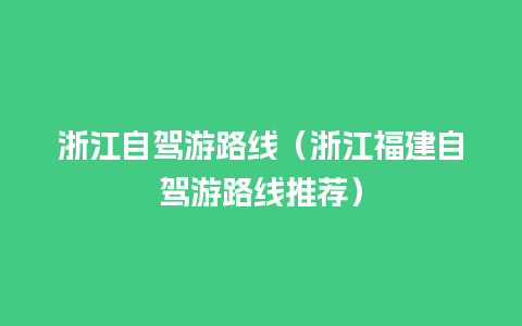 浙江自驾游路线（浙江福建自驾游路线推荐）