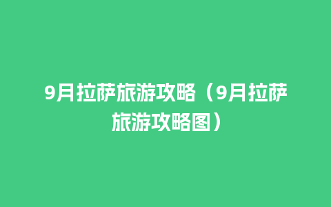 9月拉萨旅游攻略（9月拉萨旅游攻略图）