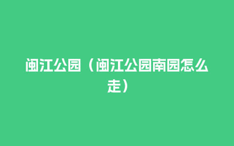 闽江公园（闽江公园南园怎么走）