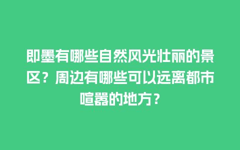 即墨有哪些自然风光壮丽的景区？周边有哪些可以远离都市喧嚣的地方？