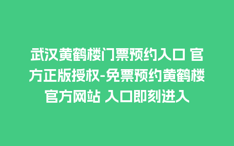 武汉黄鹤楼门票预约入口 官方正版授权-免票预约黄鹤楼官方网站 入口即刻进入