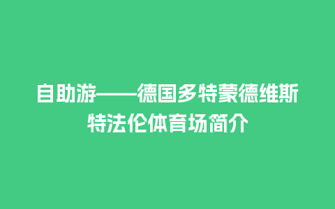 自助游——德国多特蒙德维斯特法伦体育场简介