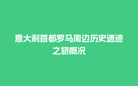 意大利首都罗马周边历史遗迹之旅概况