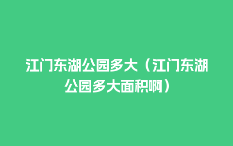 江门东湖公园多大（江门东湖公园多大面积啊）