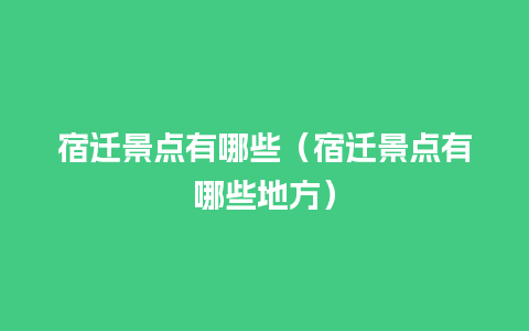 宿迁景点有哪些（宿迁景点有哪些地方）