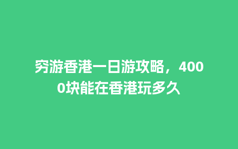 穷游香港一日游攻略，4000块能在香港玩多久