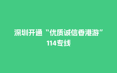 深圳开通“优质诚信香港游”114专线